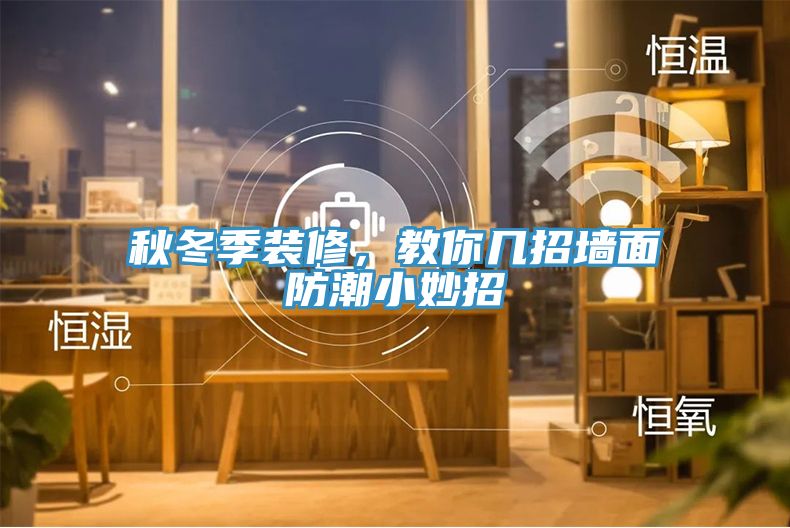 秋冬季裝修，教你幾招墻面防潮小妙招