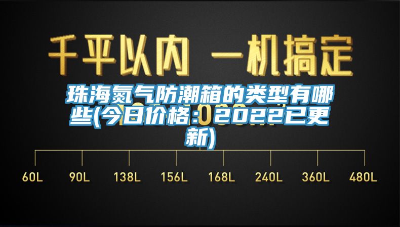 珠海氮氣防潮箱的類型有哪些(今日價格：2022已更新)