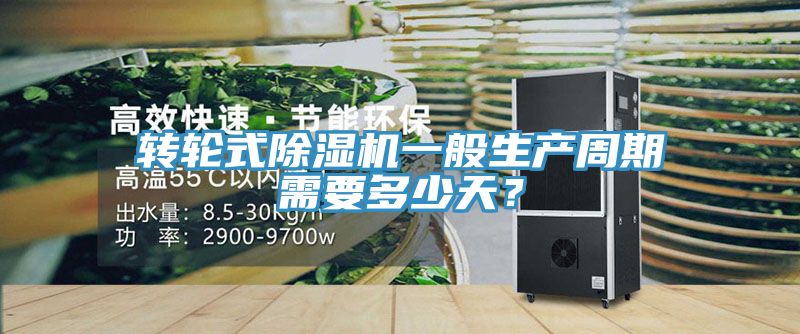 轉(zhuǎn)輪式除濕機(jī)一般生產(chǎn)周期需要多少天？