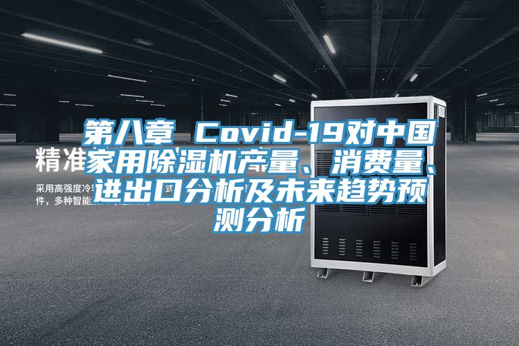 第八章 Covid-19對(duì)中國(guó)家用除濕機(jī)產(chǎn)量、消費(fèi)量、進(jìn)出口分析及未來趨勢(shì)預(yù)測(cè)分析