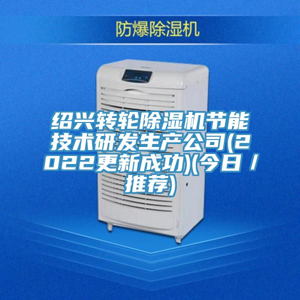紹興轉輪除濕機節能技術研發生產公司(2022更新成功)(今日／推薦)