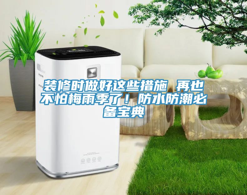 裝修時做好這些措施 再也不怕梅雨季了！防水防潮必備寶典