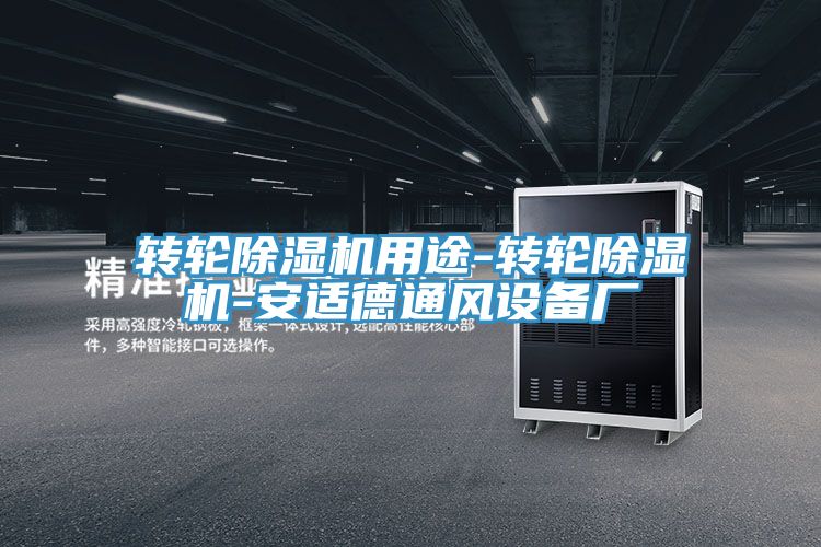 轉(zhuǎn)輪除濕機用途-轉(zhuǎn)輪除濕機-安適德通風設備廠