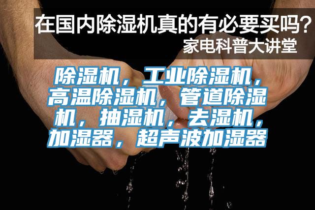 除濕機(jī)，工業(yè)除濕機(jī)，高溫除濕機(jī)，管道除濕機(jī)，抽濕機(jī)，去濕機(jī)，加濕器，超聲波加濕器