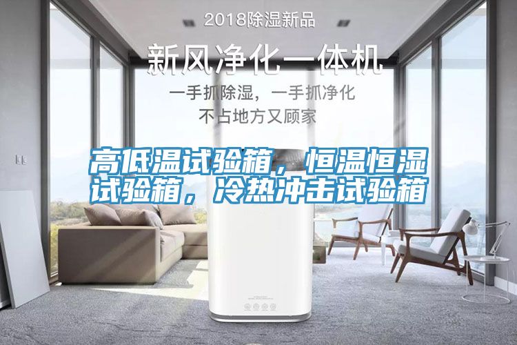高低溫試驗箱，恒溫恒濕試驗箱，冷熱沖擊試驗箱
