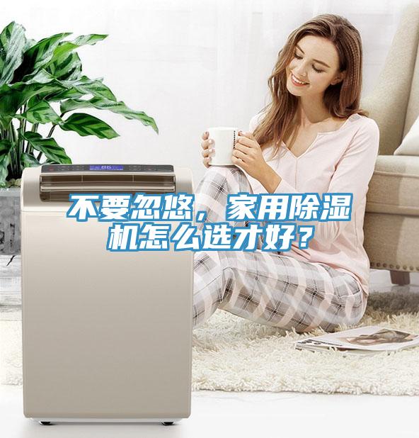 不要忽悠，家用除濕機怎么選才好？
